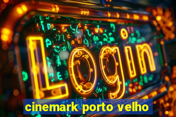 cinemark porto velho